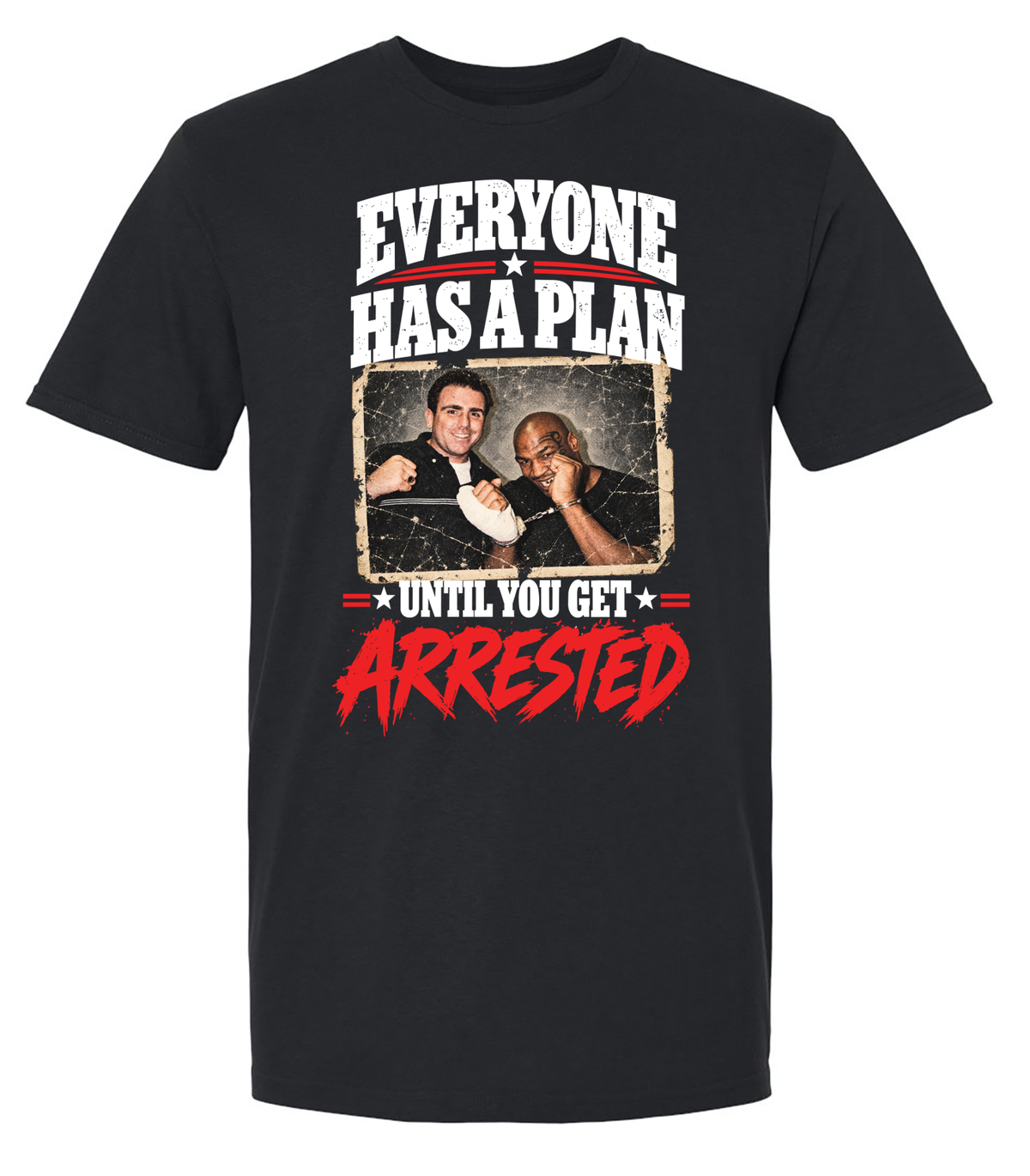 EVERYONE HAS A PLAN UNTIL YOU GET ARRESTED IN THE FACE T-SHIRT